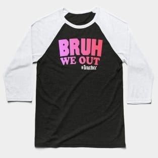 Bruh We Out #Teacher Baseball T-Shirt